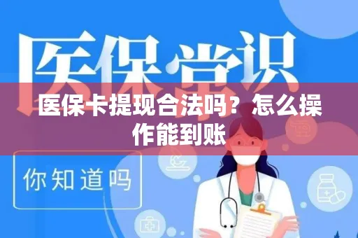 医保卡提现合法吗？怎么操作能到账